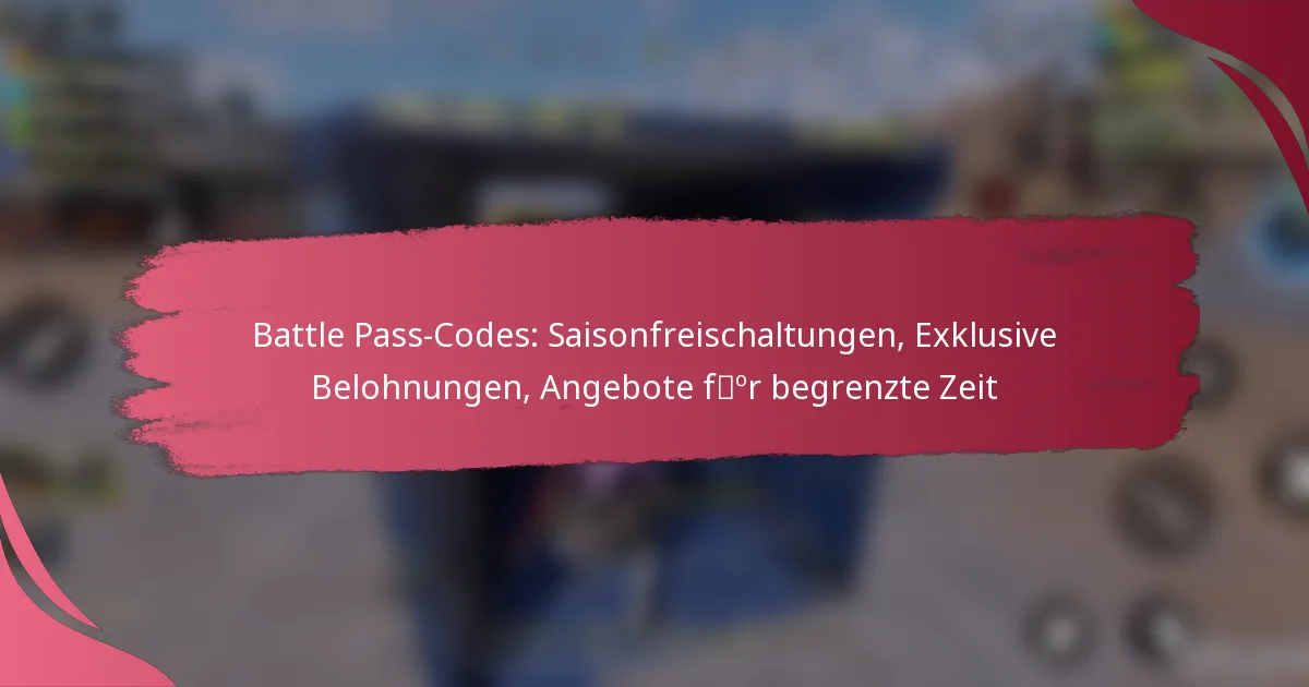 Battle Pass-Codes: Saisonfreischaltungen, Exklusive Belohnungen, Angebote für begrenzte Zeit