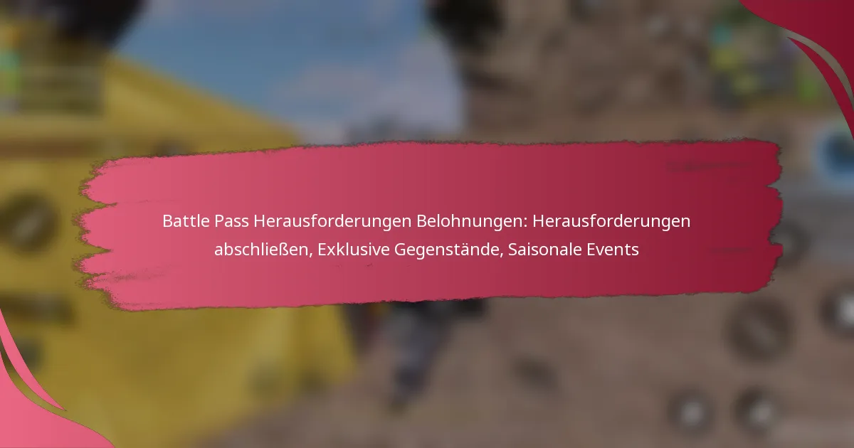 Battle Pass Herausforderungen Belohnungen: Herausforderungen abschließen, Exklusive Gegenstände, Saisonale Events