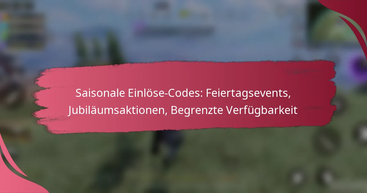 Saisonale Einlöse-Codes: Feiertagsevents, Jubiläumsaktionen, Begrenzte Verfügbarkeit