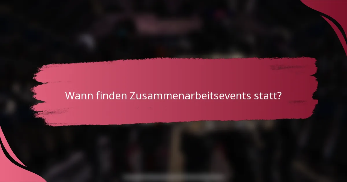 Wann finden Zusammenarbeitsevents statt?