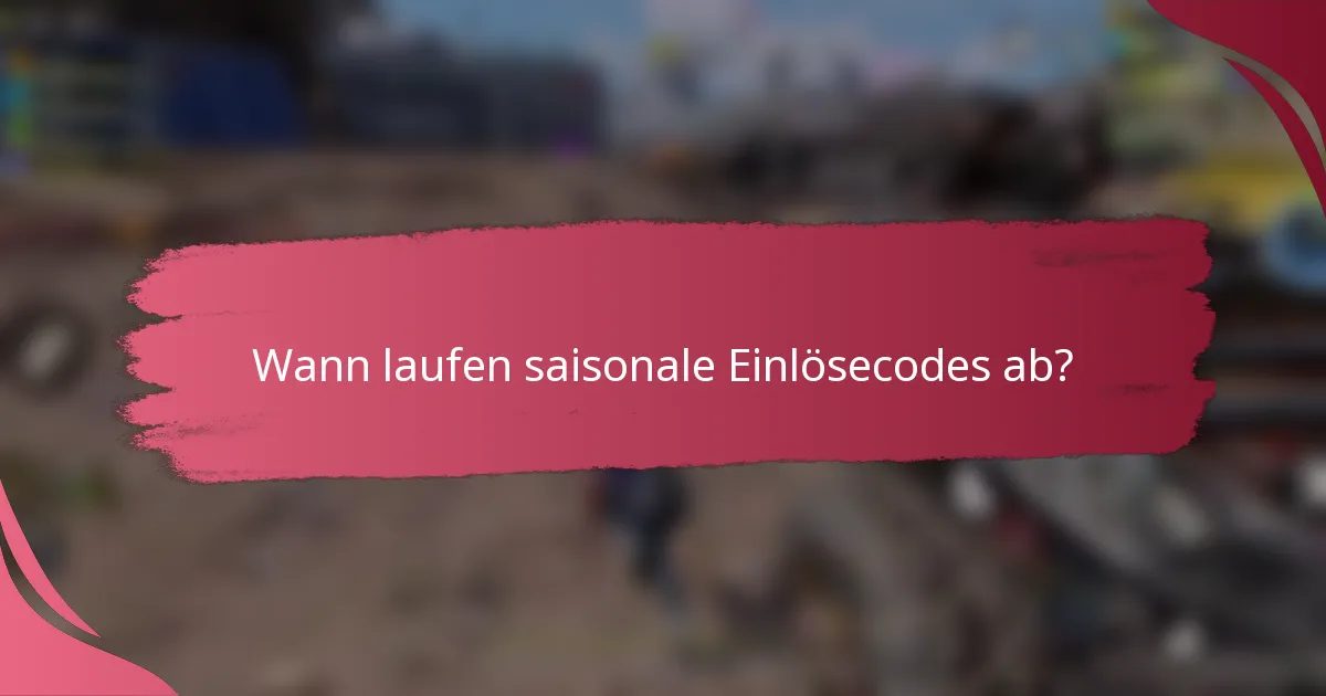 Wann laufen saisonale Einlösecodes ab?