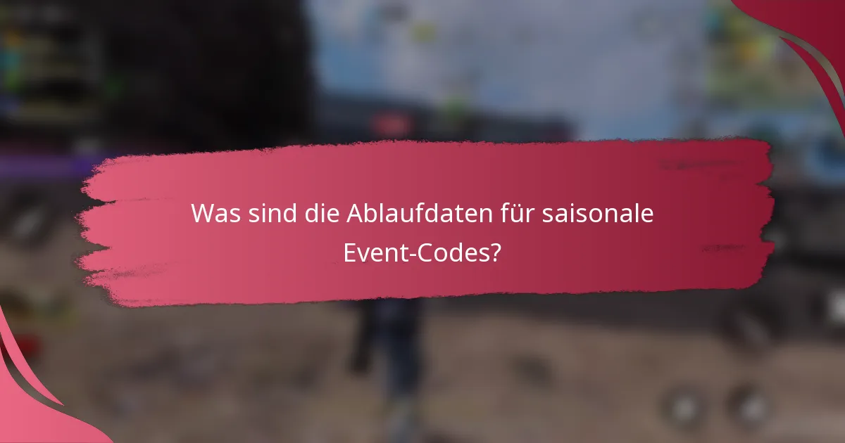 Was sind die Ablaufdaten für saisonale Event-Codes?