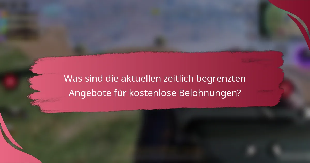 Was sind die aktuellen zeitlich begrenzten Angebote für kostenlose Belohnungen?