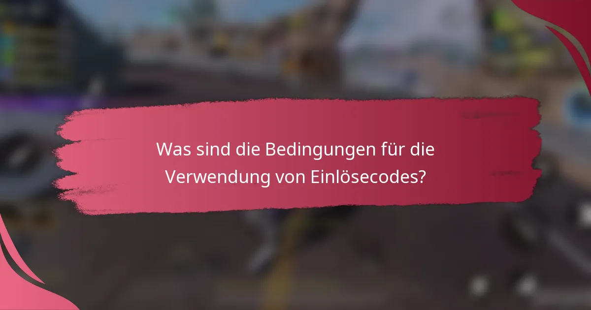 Was sind die Bedingungen für die Verwendung von Einlösecodes?
