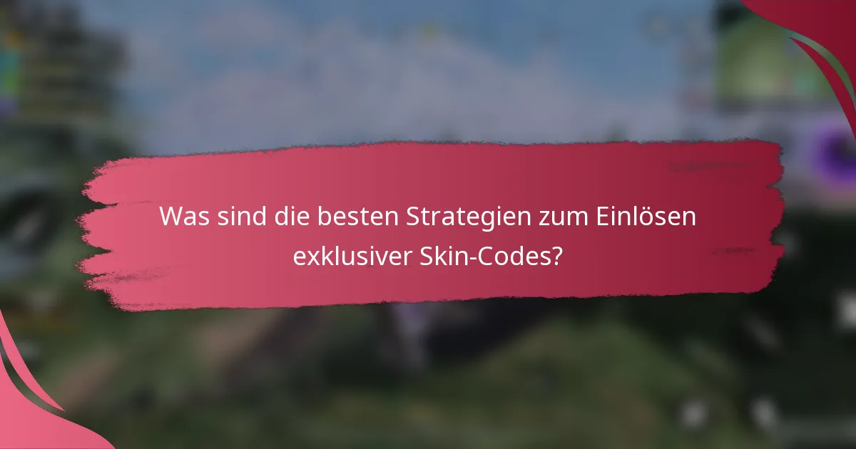 Was sind die besten Strategien zum Einlösen exklusiver Skin-Codes?