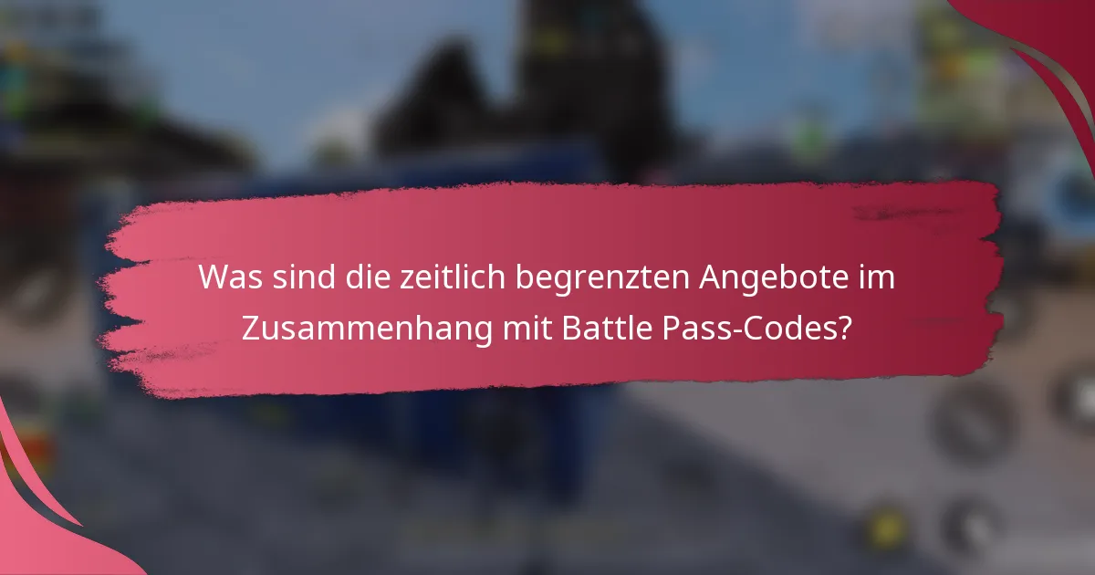 Was sind die zeitlich begrenzten Angebote im Zusammenhang mit Battle Pass-Codes?