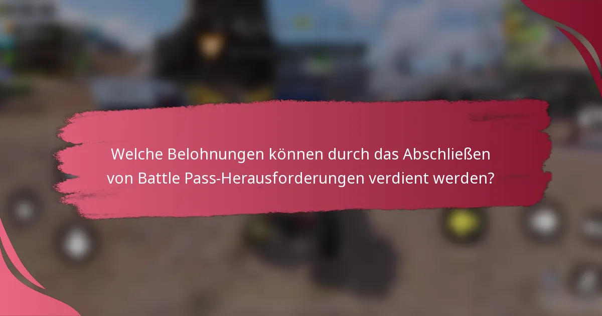 Welche Belohnungen können durch das Abschließen von Battle Pass-Herausforderungen verdient werden?