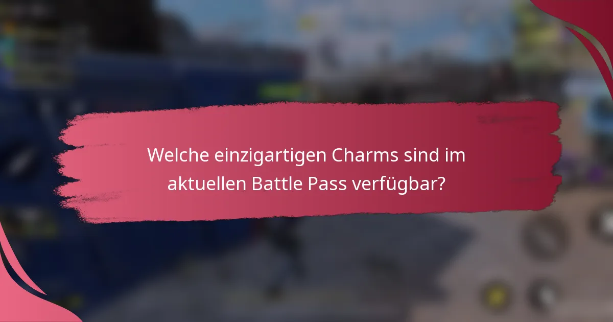 Welche einzigartigen Charms sind im aktuellen Battle Pass verfügbar?