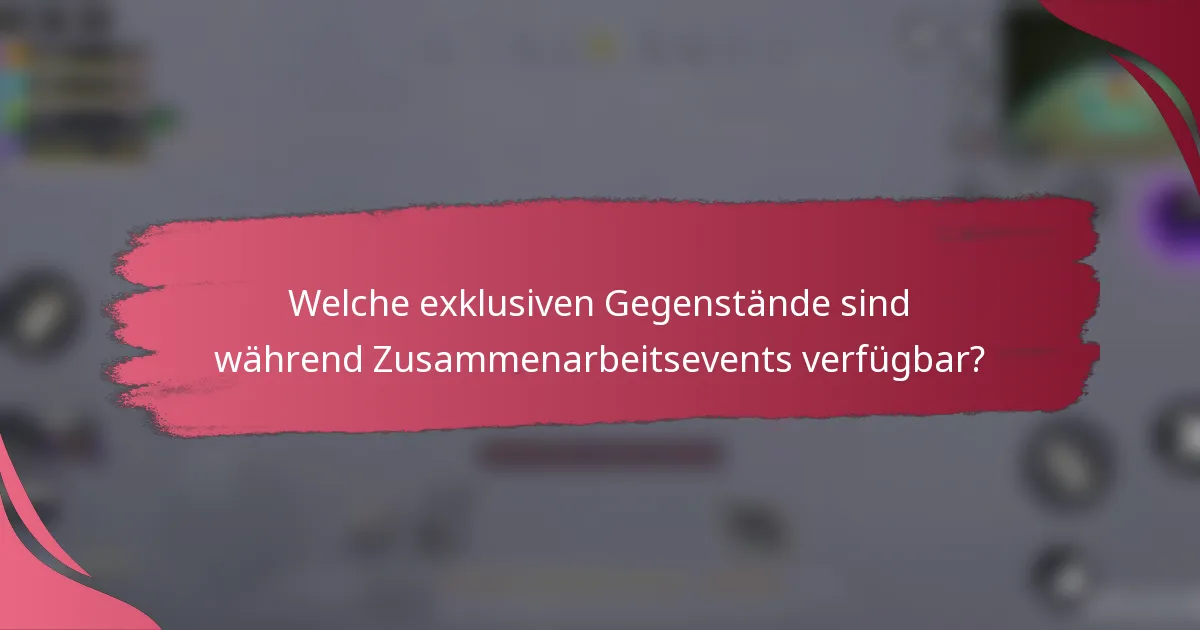 Welche exklusiven Gegenstände sind während Zusammenarbeitsevents verfügbar?