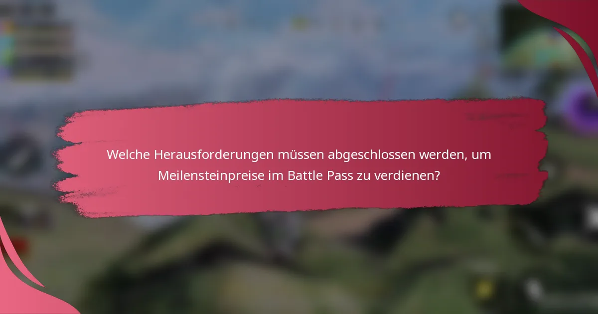Welche Herausforderungen müssen abgeschlossen werden, um Meilensteinpreise im Battle Pass zu verdienen?