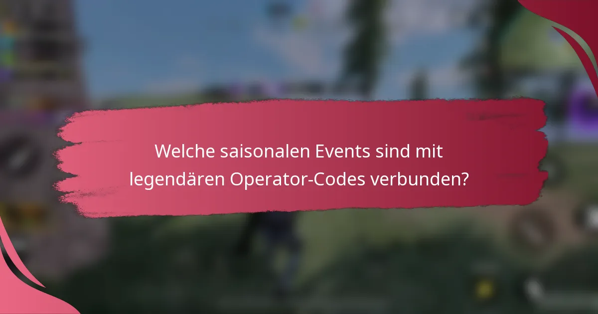 Welche saisonalen Events sind mit legendären Operator-Codes verbunden?