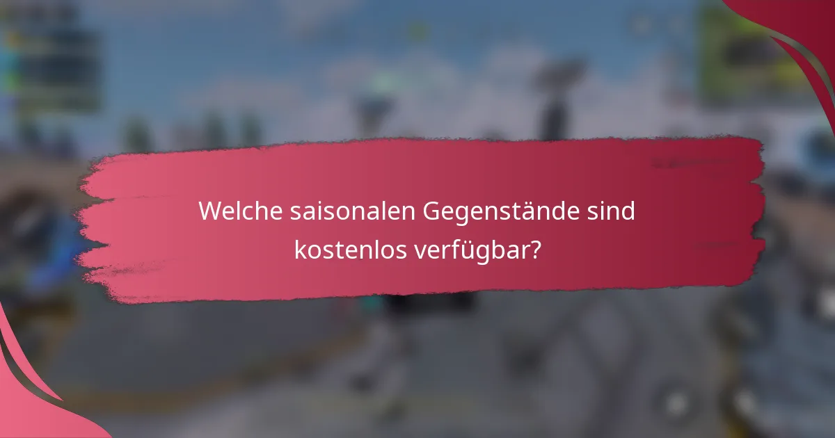 Welche saisonalen Gegenstände sind kostenlos verfügbar?