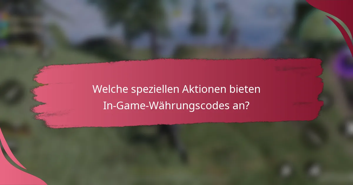 Welche speziellen Aktionen bieten In-Game-Währungscodes an?