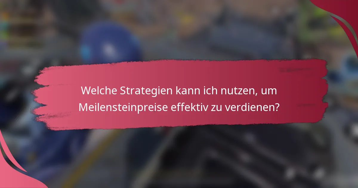 Welche Strategien kann ich nutzen, um Meilensteinpreise effektiv zu verdienen?
