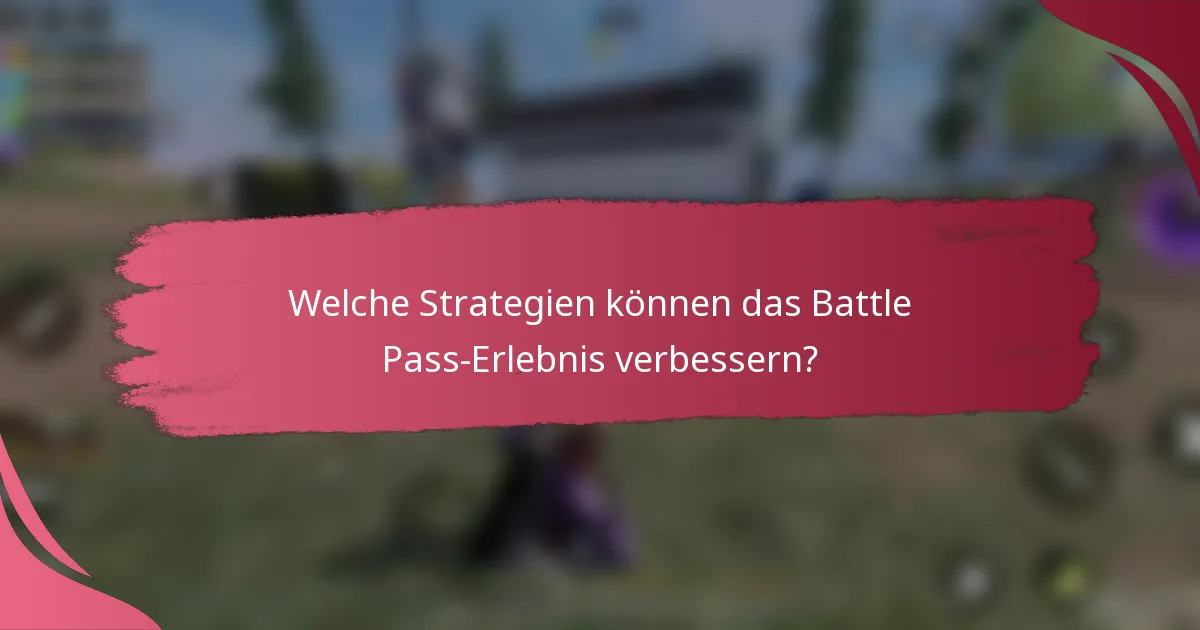Welche Strategien können das Battle Pass-Erlebnis verbessern?