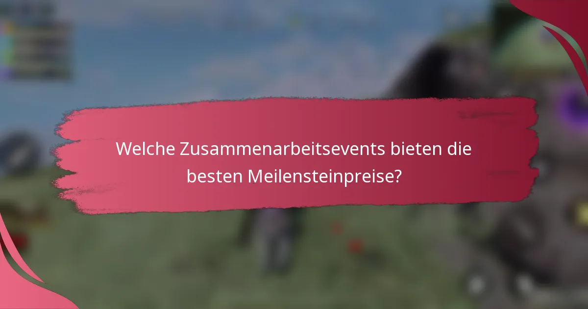 Welche Zusammenarbeitsevents bieten die besten Meilensteinpreise?
