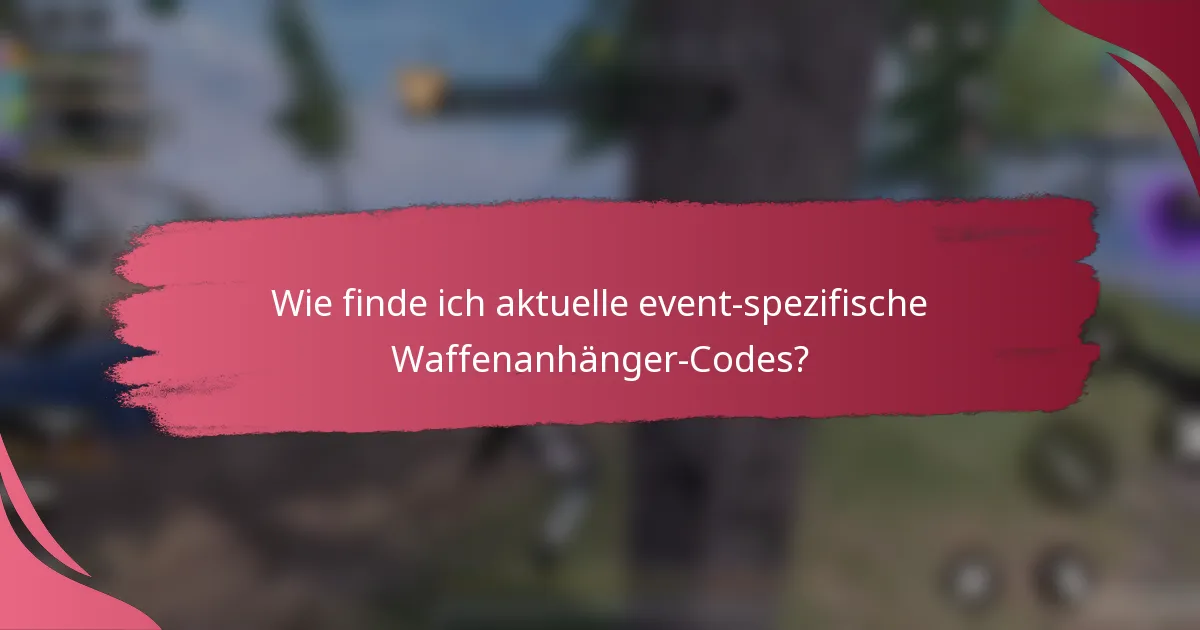 Wie finde ich aktuelle event-spezifische Waffenanhänger-Codes?