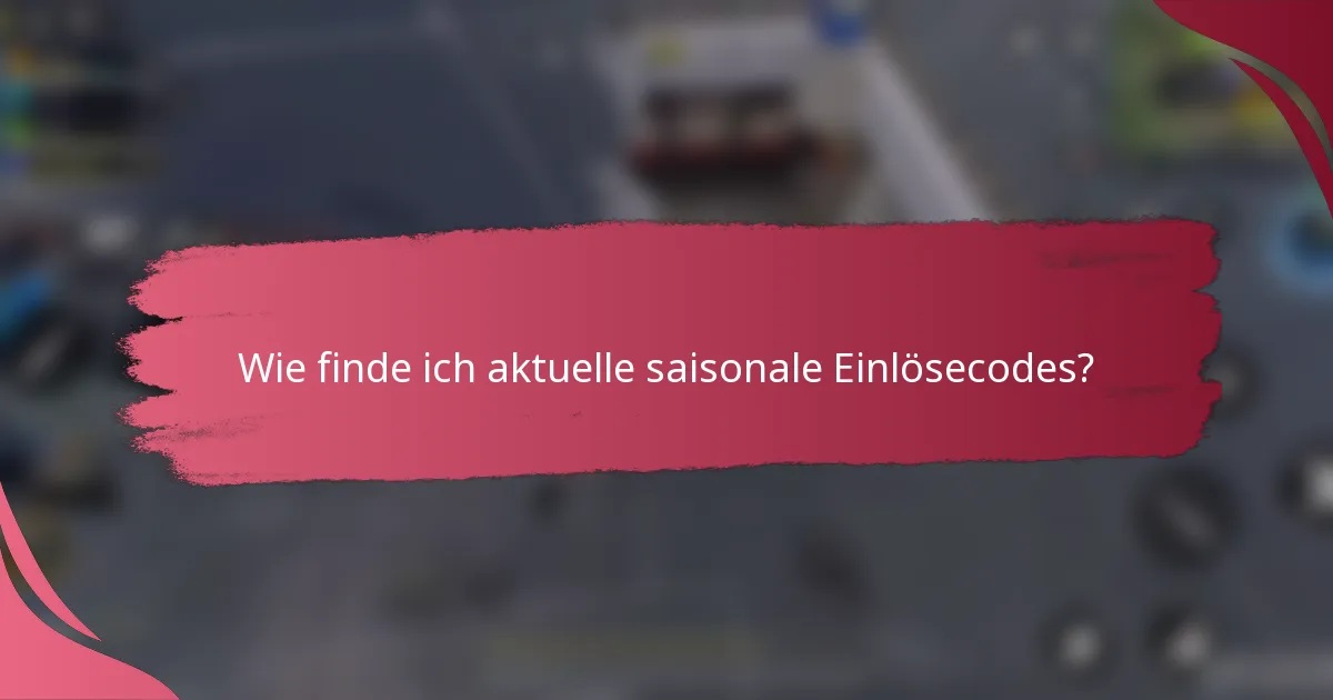 Wie finde ich aktuelle saisonale Einlösecodes?