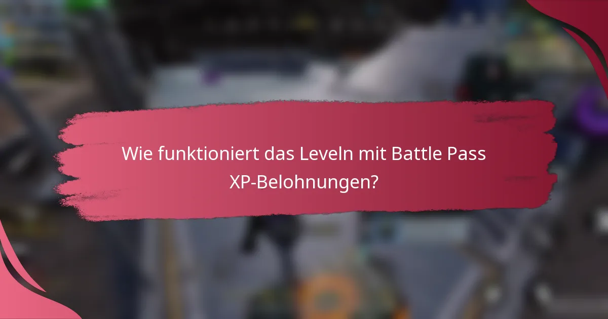 Wie funktioniert das Leveln mit Battle Pass XP-Belohnungen?