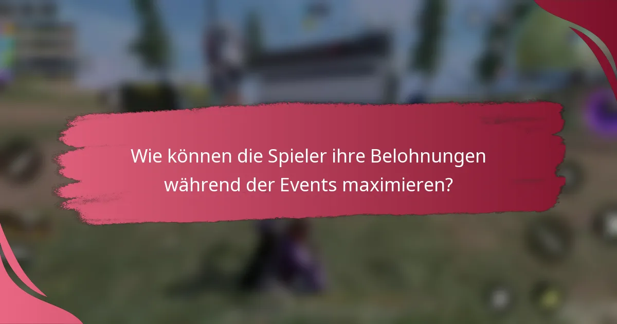 Wie können die Spieler ihre Belohnungen während der Events maximieren?