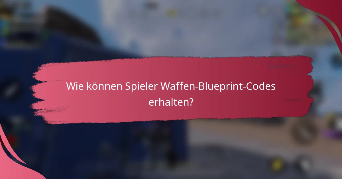 Wie können Spieler Waffen-Blueprint-Codes erhalten?