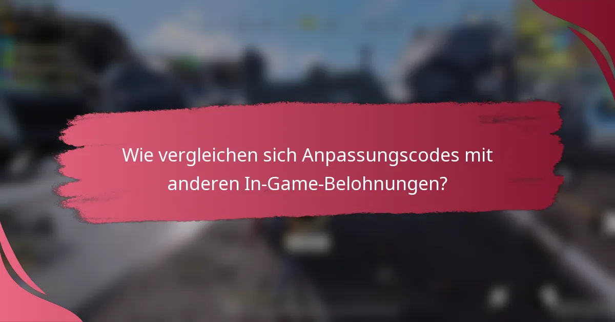 Wie vergleichen sich Anpassungscodes mit anderen In-Game-Belohnungen?