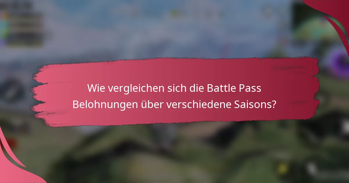 Wie vergleichen sich die Battle Pass Belohnungen über verschiedene Saisons?