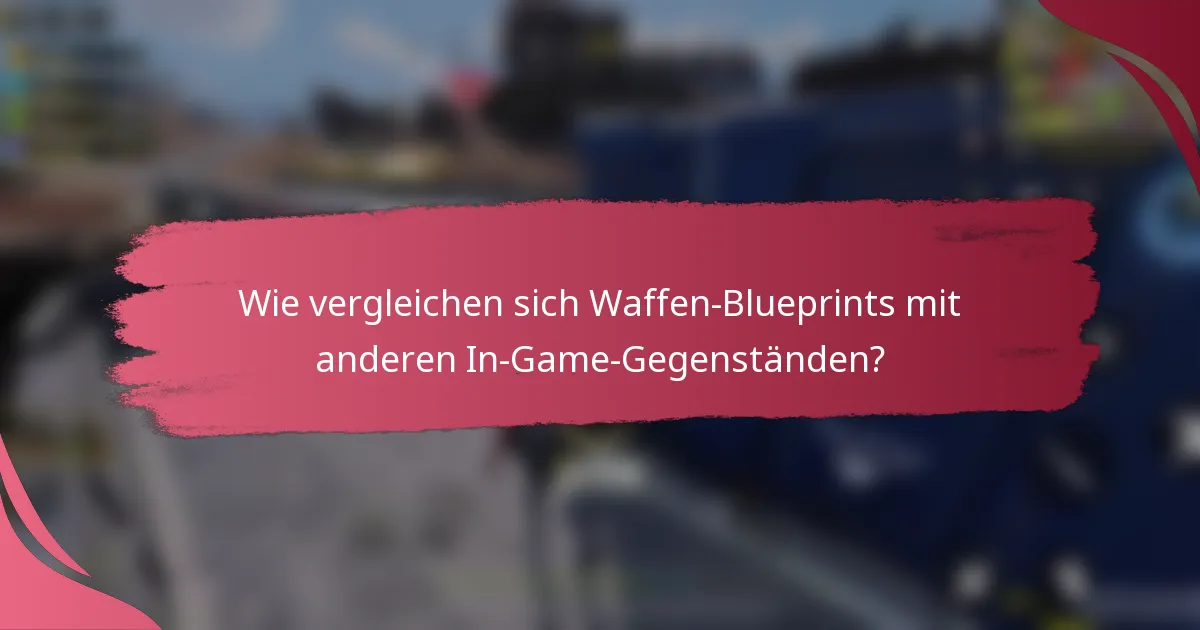 Wie vergleichen sich Waffen-Blueprints mit anderen In-Game-Gegenständen?